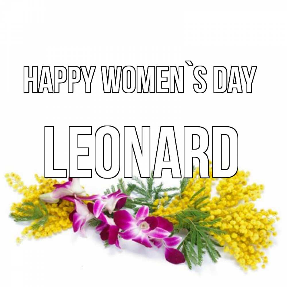 Greetings card с именем, Leonard happy women`s day открытка на международный женский день с цветами  1 Greetings with text for free download 
